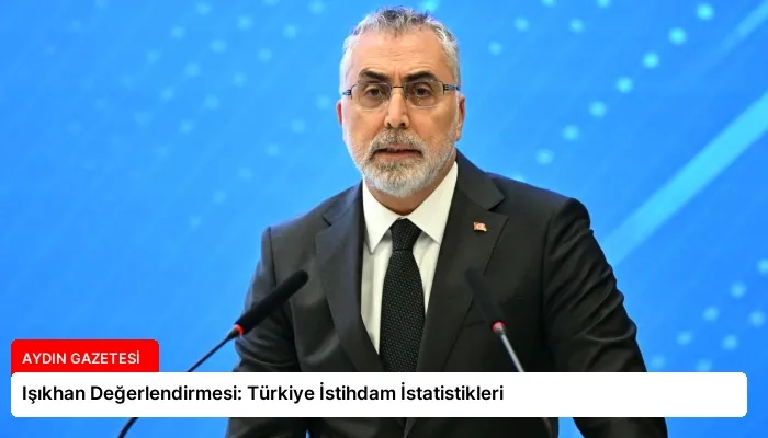 Işıkhan Değerlendirmesi: Türkiye İstihdam İstatistikleri