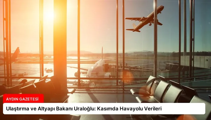 Ulaştırma ve Altyapı Bakanı Uraloğlu: Kasımda Havayolu Verileri