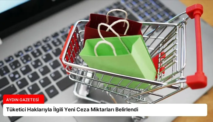 Tüketici Haklarıyla İlgili Yeni Ceza Miktarları Belirlendi