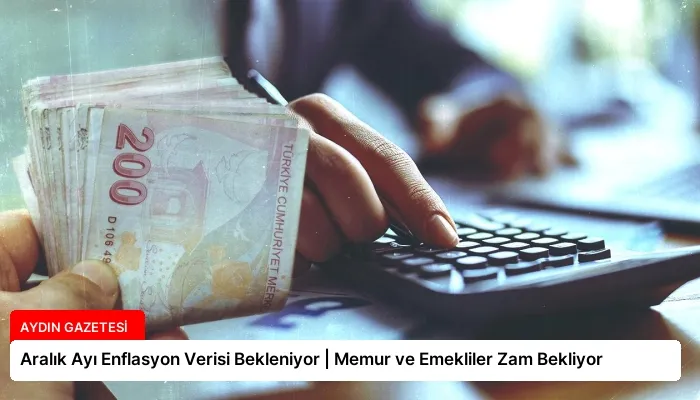 Aralık Ayı Enflasyon Verisi Bekleniyor | Memur ve Emekliler Zam Bekliyor