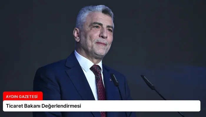 Ticaret Bakanı Değerlendirmesi