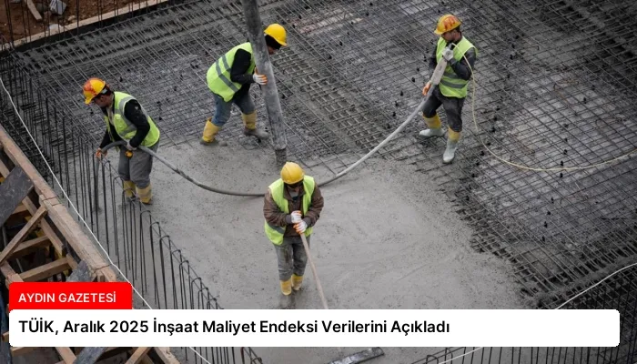 TÜİK, Aralık 2025 İnşaat Maliyet Endeksi Verilerini Açıkladı