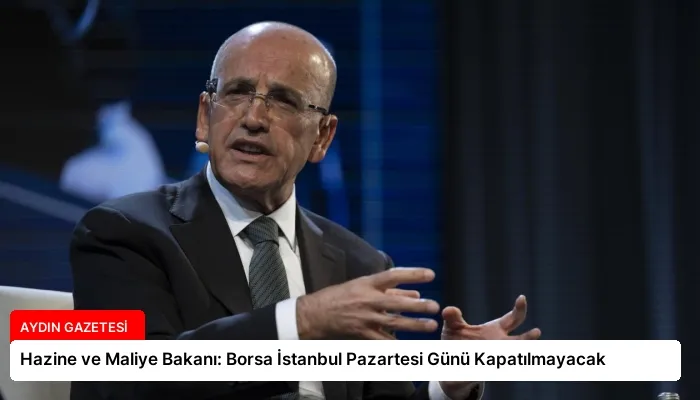 Hazine ve Maliye Bakanı: Borsa İstanbul Pazartesi Günü Kapatılmayacak