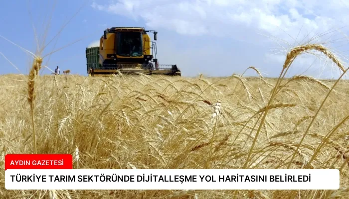 TÜRKİYE TARIM SEKTÖRÜNDE DİJİTALLEŞME YOL HARİTASINI BELİRLEDİ