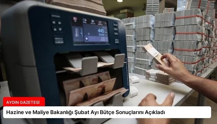 Hazine ve Maliye Bakanlığı Şubat Ayı Bütçe Sonuçlarını Açıkladı