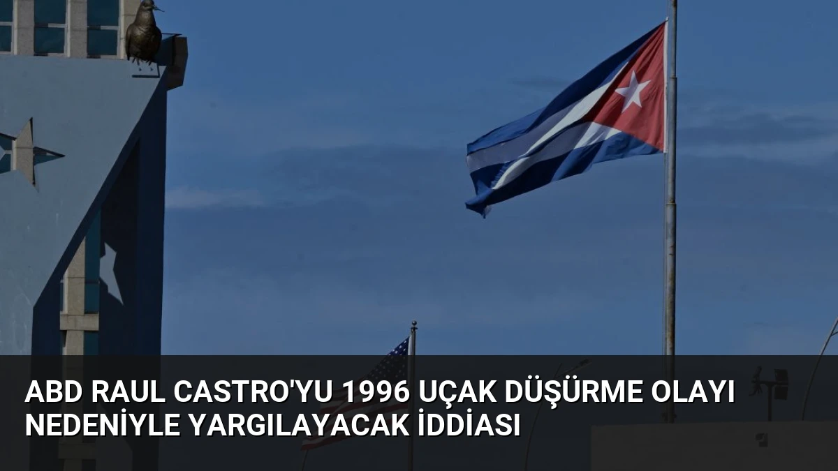 ABD Raul Castro’yu 1996 Uçak Düşürme Olayı Nedeniyle Yargılayacak İddiası