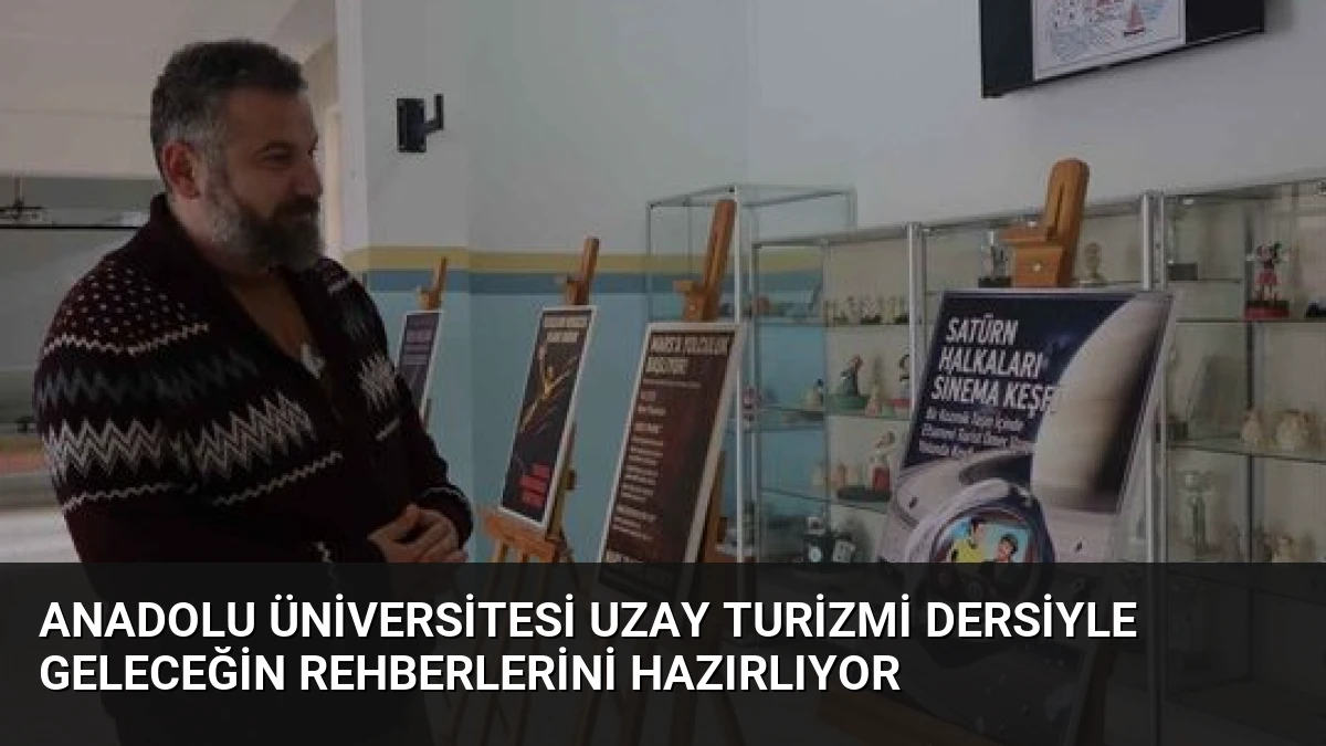Anadolu Üniversitesi Uzay Turizmi Dersiyle Geleceğin Rehberlerini Hazırlıyor