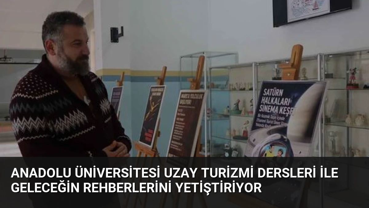 Anadolu Üniversitesi Uzay Turizmi Dersleri İle Geleceğin Rehberlerini Yetiştiriyor