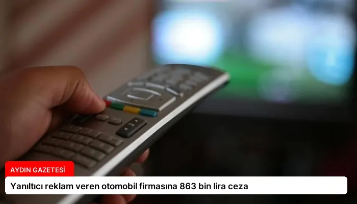 Yanıltıcı reklam veren otomobil firmasına 863 bin lira ceza