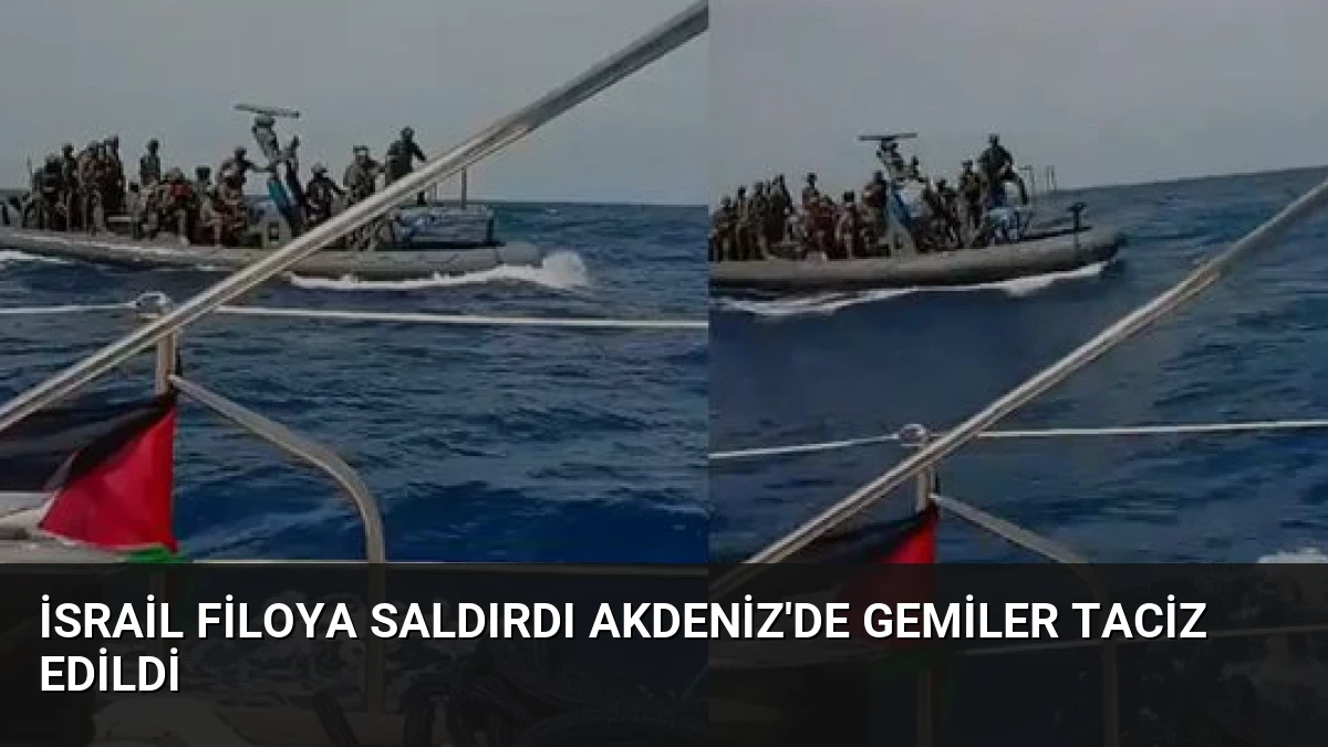 İsrail Filoya Saldırdı Akdeniz’de Gemiler Taciz Edildi