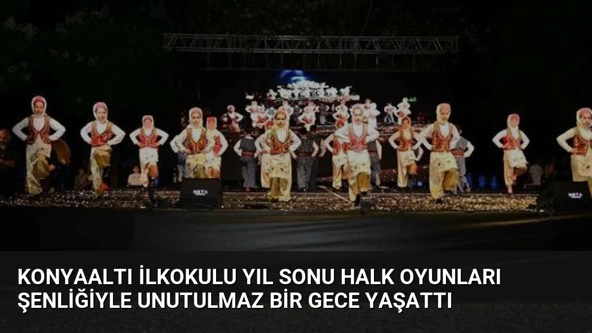 Konyaaltı İlkokulu Yıl Sonu Halk Oyunları Şenliğiyle Unutulmaz Bir Gece Yaşattı
