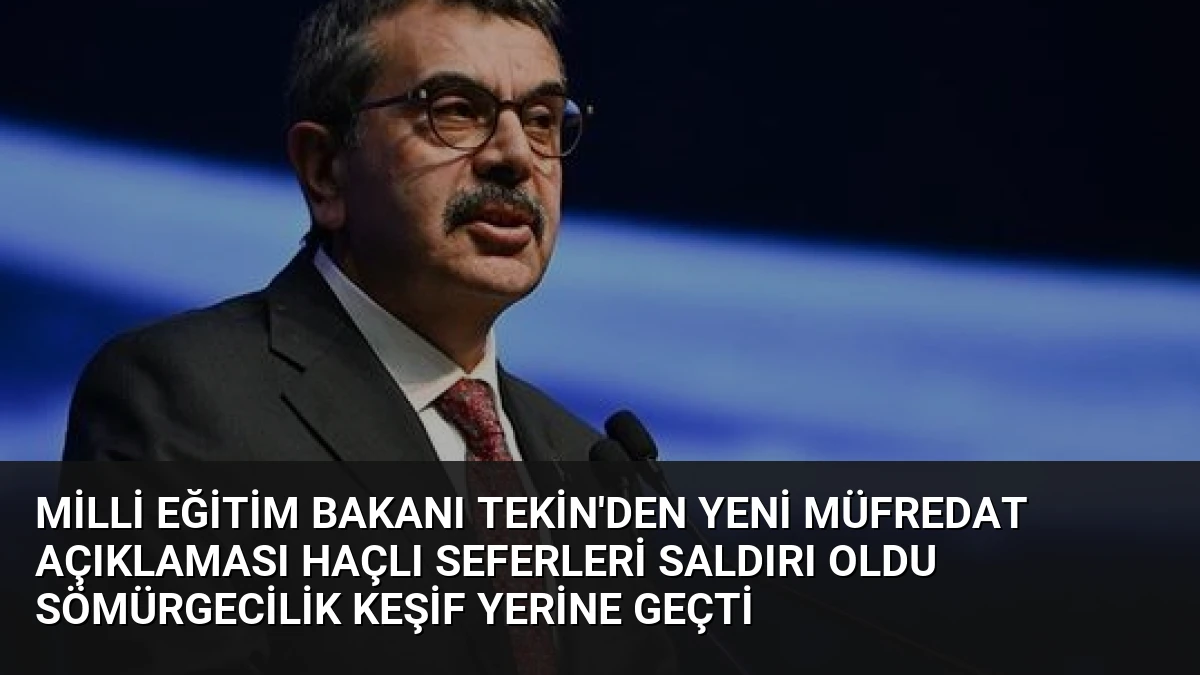 Milli Eğitim Bakanı Tekin’den Yeni Müfredat Açıklaması Haçlı Seferleri Saldırı Oldu Sömürgecilik Keşif Yerine Geçti