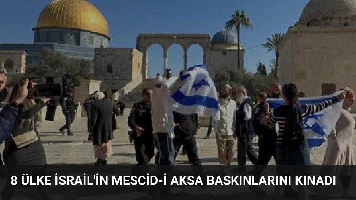 8 Ülke İsrail’in Mescid-i Aksa Baskınlarını Kınadı