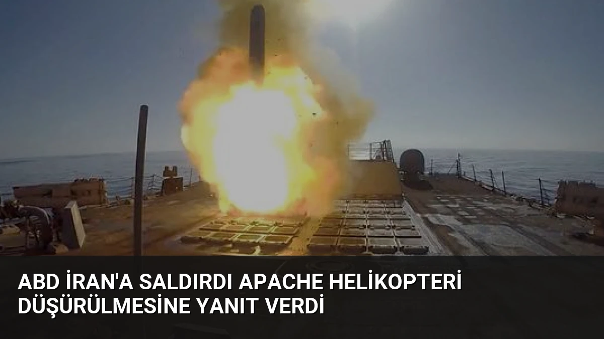 ABD İran’a Saldırdı Apache Helikopteri Düşürülmesine Yanıt Verdi