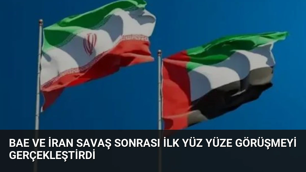 BAE ve İran Savaş Sonrası İlk Yüz Yüze Görüşmeyi Gerçekleştirdi