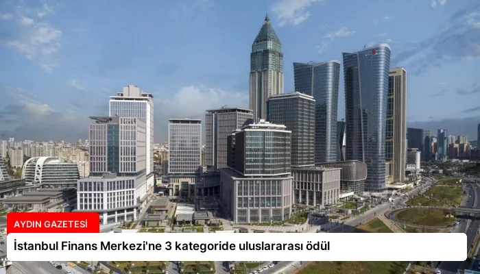 İstanbul Finans Merkezi’ne 3 kategoride uluslararası ödül