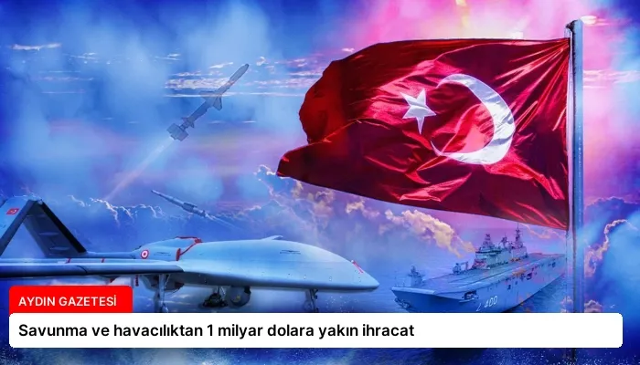 Savunma ve havacılıktan 1 milyar dolara yakın ihracat