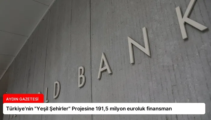 Türkiye’nin “Yeşil Şehirler” Projesine 191,5 milyon euroluk finansman