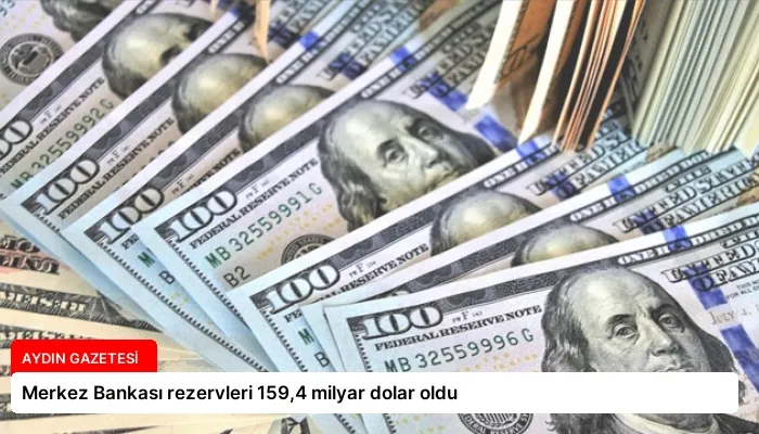 Merkez Bankası rezervleri 159,4 milyar dolar oldu