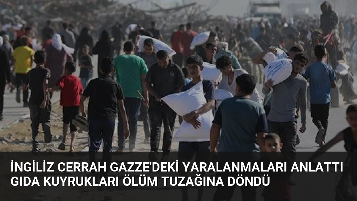 İngiliz Cerrah Gazze’deki Yaralanmaları Anlattı Gıda Kuyrukları Ölüm Tuzağına Döndü