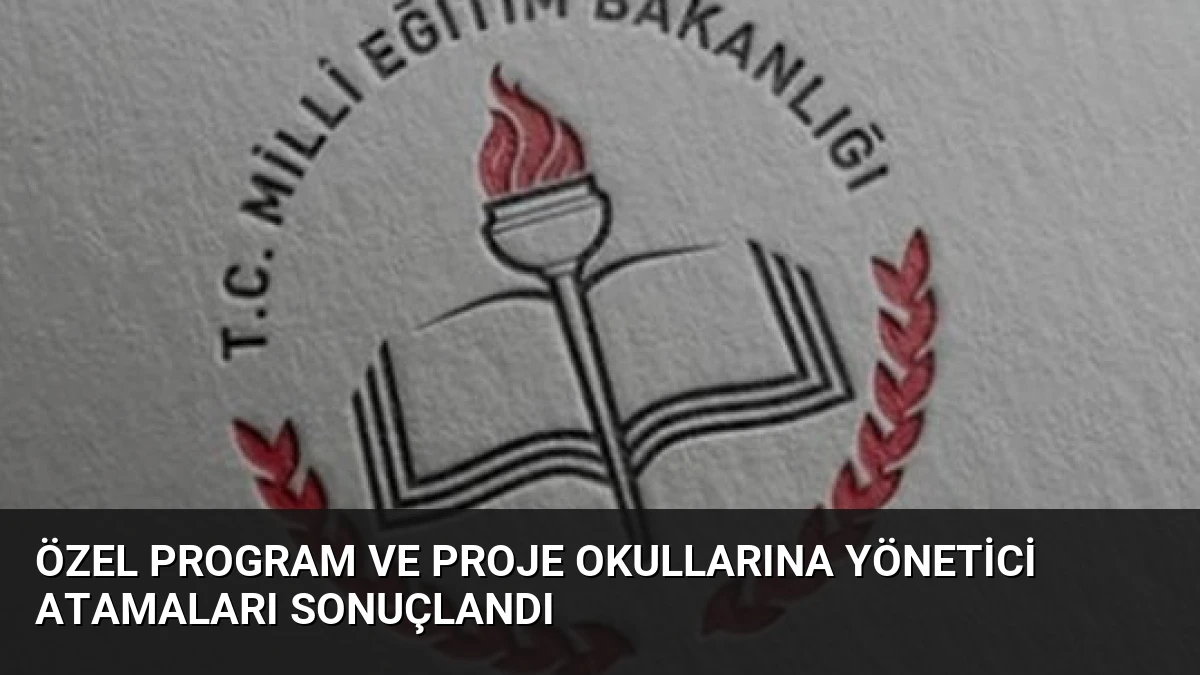 Özel Program ve Proje Okullarına Yönetici Atamaları Sonuçlandı