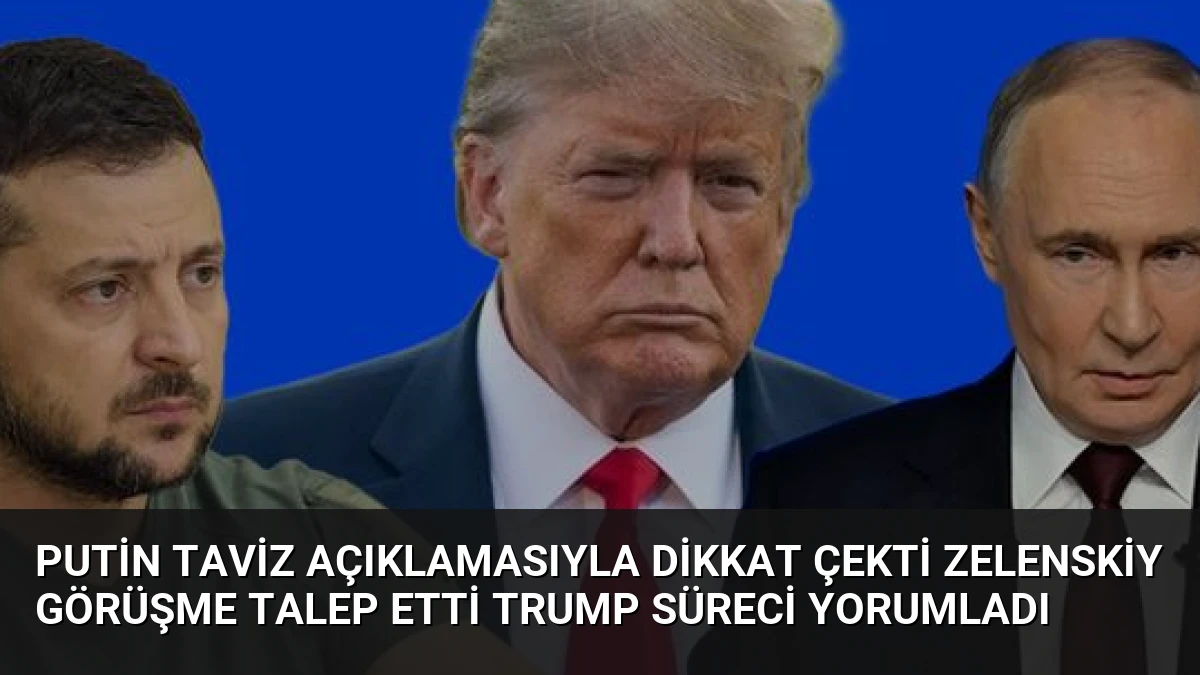 Putin Taviz Açıklamasıyla Dikkat Çekti Zelenskiy Görüşme Talep Etti Trump Süreci Yorumladı