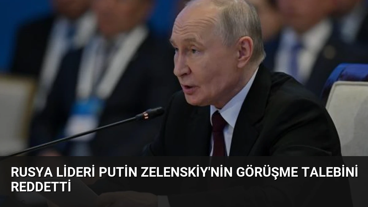 Rusya Lideri Putin Zelenskiy’nin Görüşme Talebini Reddetti