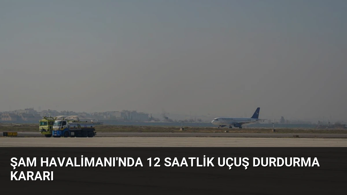 Şam Havalimanı’nda 12 Saatlik Uçuş Durdurma Kararı