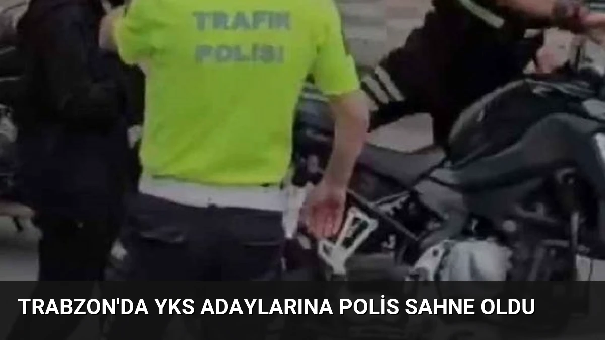 Trabzon’da YKS Adaylarına Polis Sahne Oldu