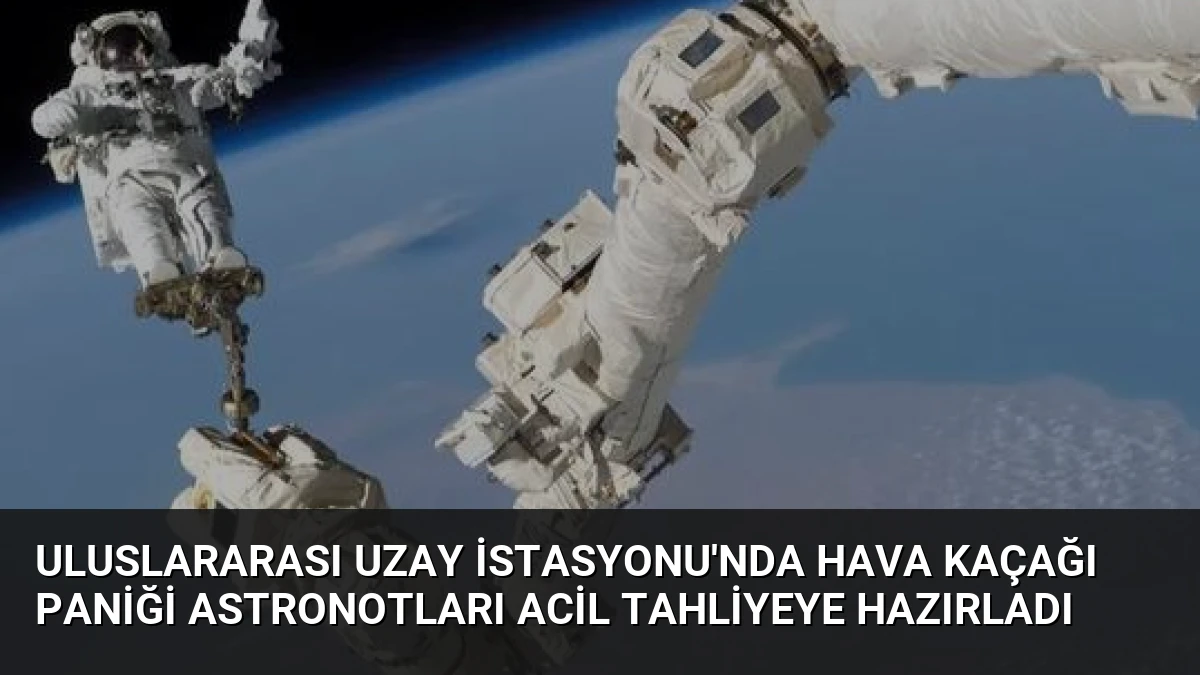 Uluslararası Uzay İstasyonu’nda Hava Kaçağı Paniği Astronotları Acil Tahliyeye Hazırladı