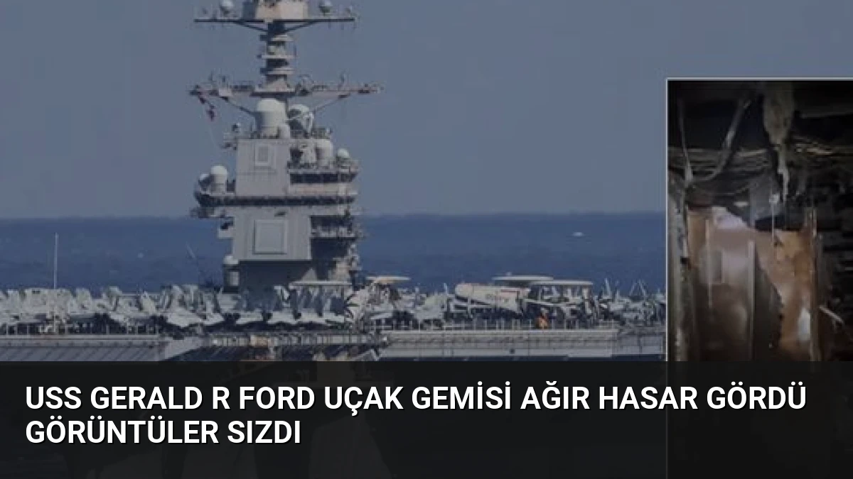USS Gerald R Ford Uçak Gemisi Ağır Hasar Gördü Görüntüler Sızdı