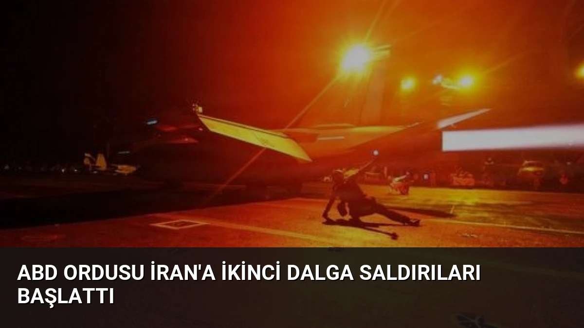 ABD ordusu İran’a ikinci dalga saldırıları başlattı