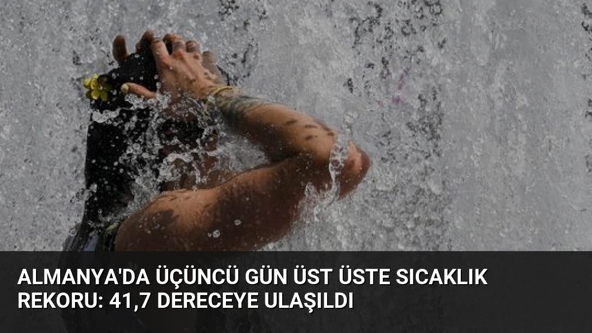 Almanya’da Üçüncü Gün Üst Üste Sıcaklık Rekoru: 41,7 Dereceye Ulaşıldı
