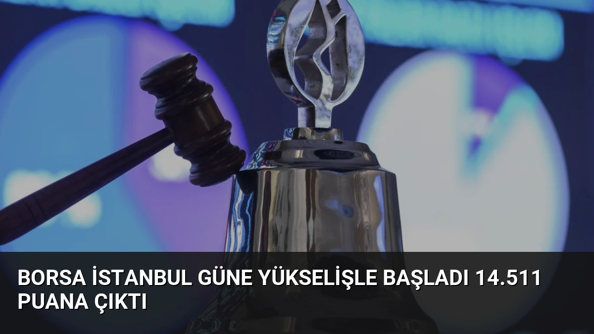 Borsa İstanbul Güne Yükselişle Başladı 14.511 Puana Çıktı