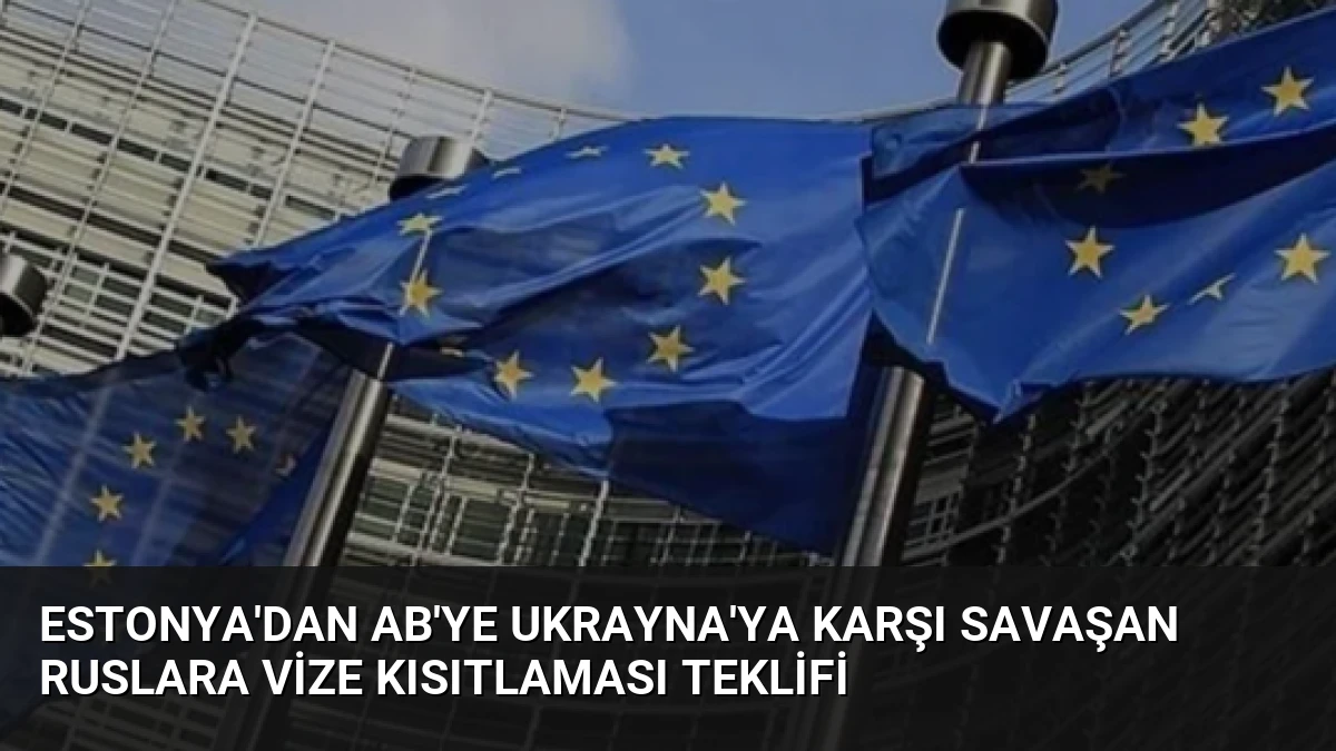 Estonya’dan AB’ye Ukrayna’ya Karşı Savaşan Ruslara Vize Kısıtlaması Teklifi