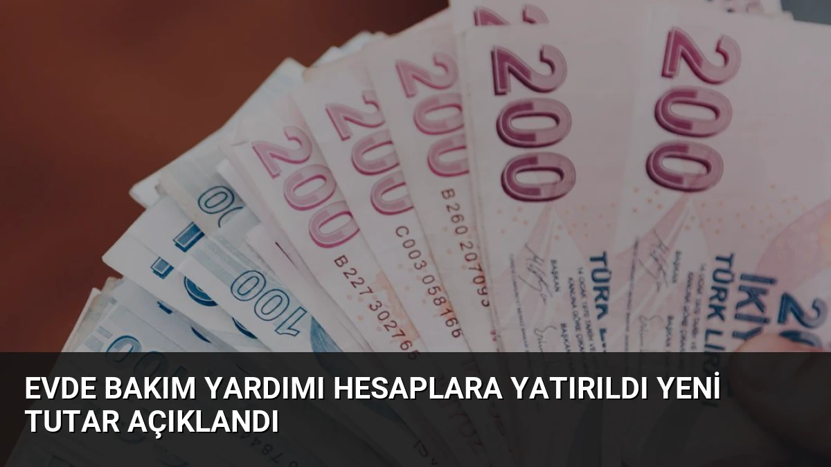 Evde Bakım Yardımı Hesaplara Yatırıldı Yeni Tutar Açıklandı