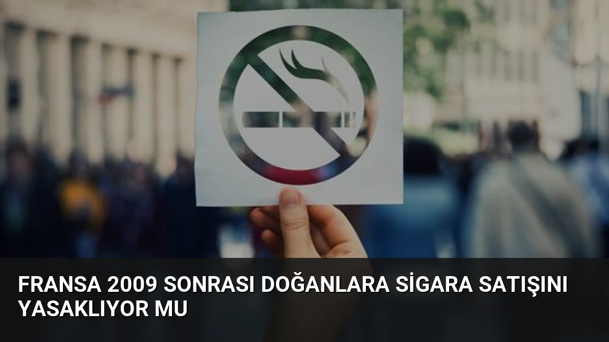 Fransa 2009 Sonrası Doğanlara Sigara Satışını Yasaklıyor Mu