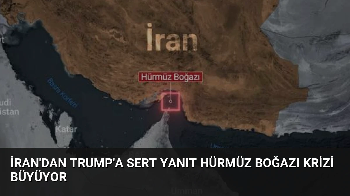 İran’dan Trump’a Sert Yanıt Hürmüz Boğazı Krizi Büyüyor