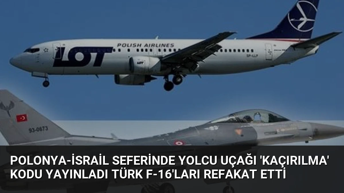 Polonya-İsrail seferinde yolcu uçağı ‘kaçırılma’ kodu yayınladı Türk F-16’ları refakat etti
