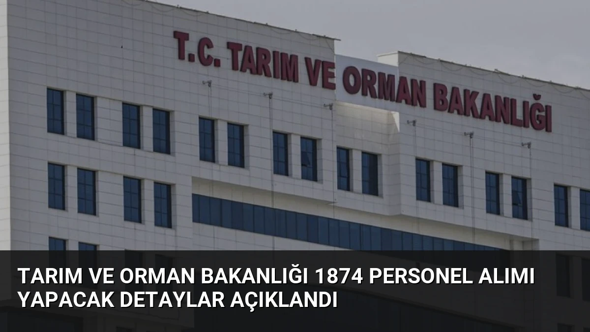Tarım ve Orman Bakanlığı 1874 Personel Alımı Yapacak Detaylar Açıklandı