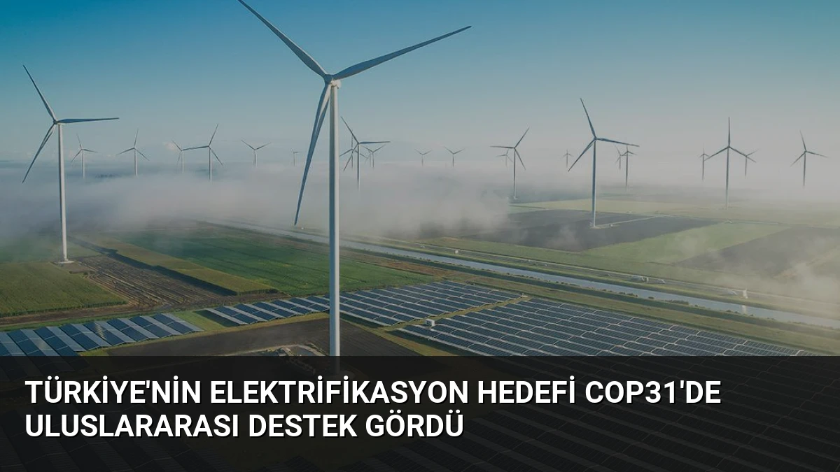 Türkiye’nin Elektrifikasyon Hedefi COP31’de Uluslararası Destek Gördü