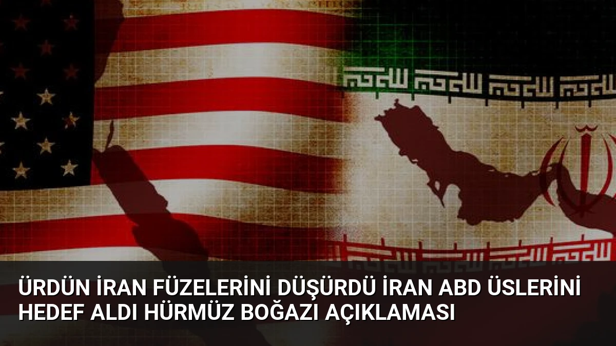 Ürdün İran Füzelerini Düşürdü İran ABD Üslerini Hedef Aldı Hürmüz Boğazı Açıklaması