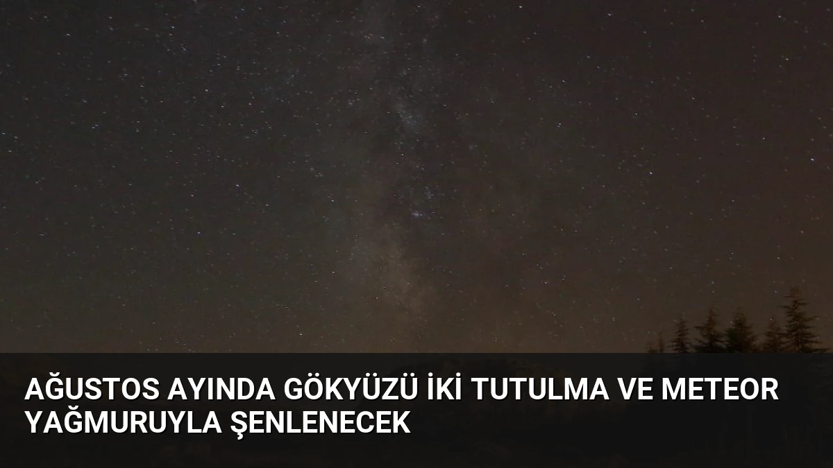 Ağustos Ayında Gökyüzü İki Tutulma ve Meteor Yağmuruyla Şenlenecek