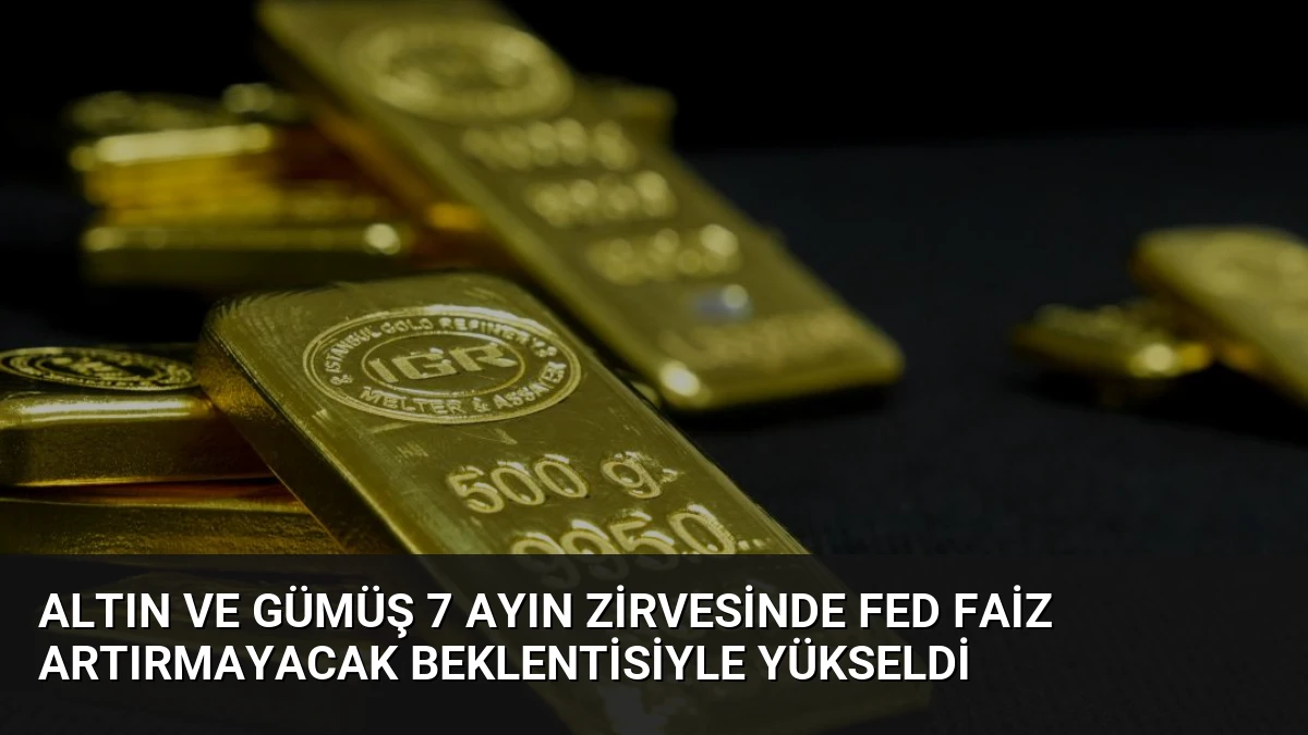 Altın ve Gümüş 7 Ayın Zirvesinde Fed Faiz Artırmayacak Beklentisiyle Yükseldi