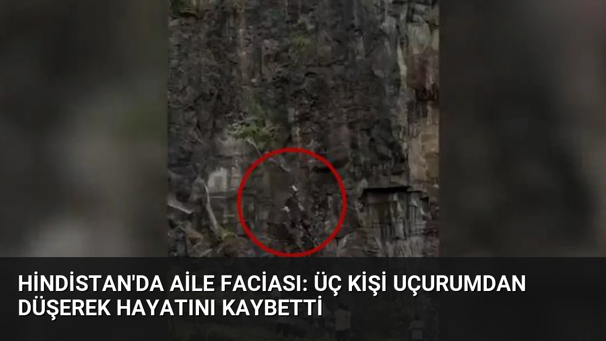 Hindistan’da Aile Faciası: Üç Kişi Uçurumdan Düşerek Hayatını Kaybetti