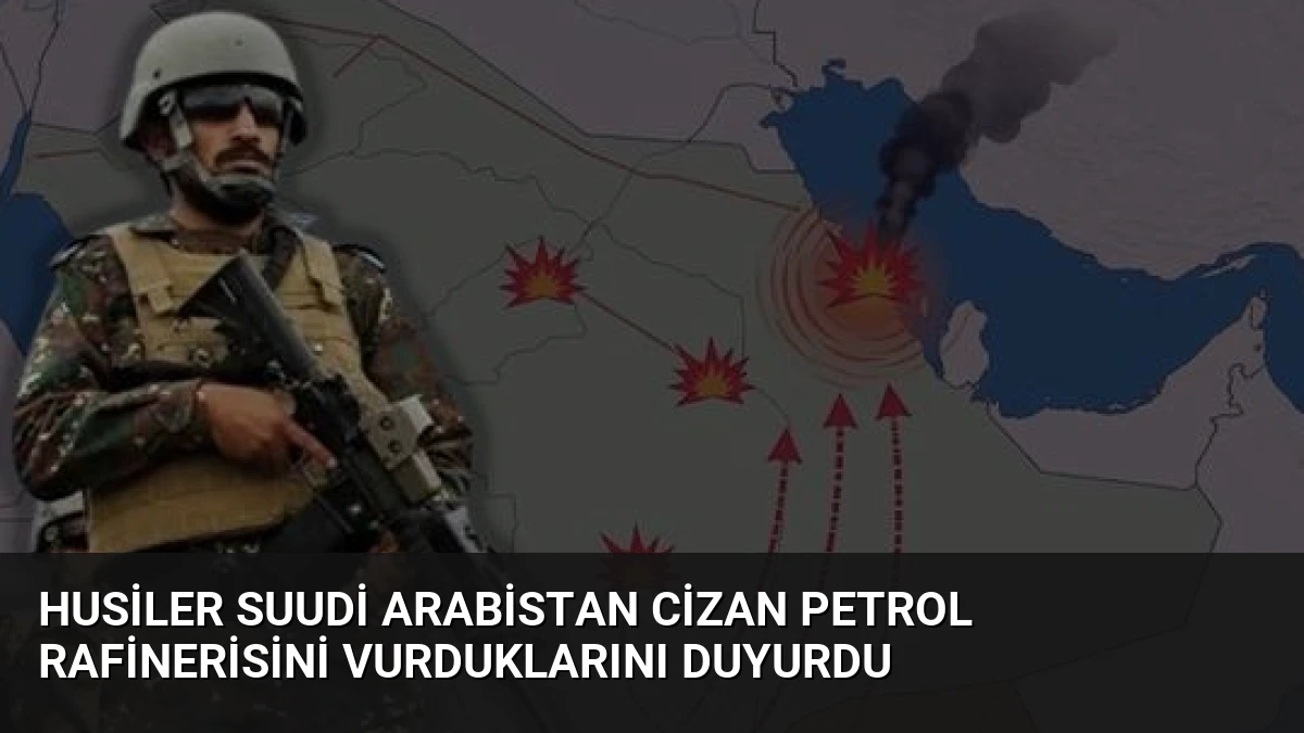 Husiler Suudi Arabistan Cizan Petrol Rafinerisini Vurduklarını Duyurdu
