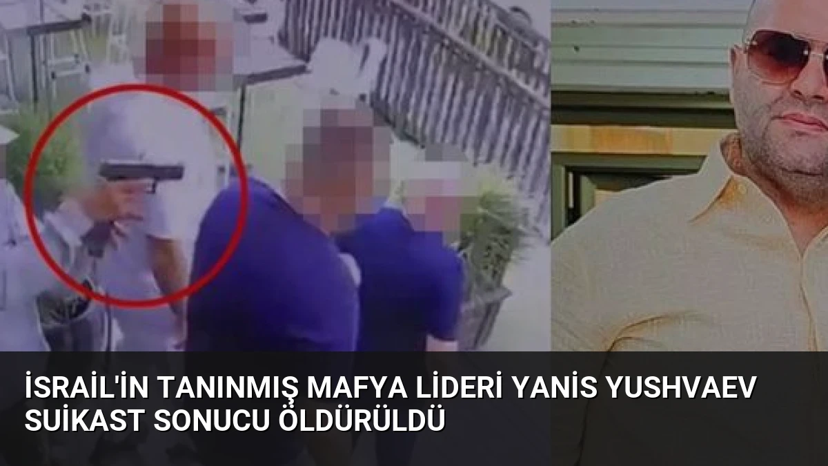 İsrail’in Tanınmış Mafya Lideri Yanis Yushvaev Suikast Sonucu Öldürüldü