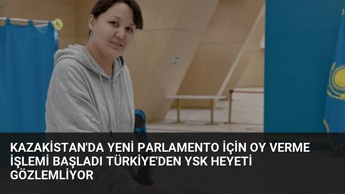 Kazakistan’da Yeni Parlamento İçin Oy Verme İşlemi Başladı Türkiye’den YSK Heyeti Gözlemliyor
