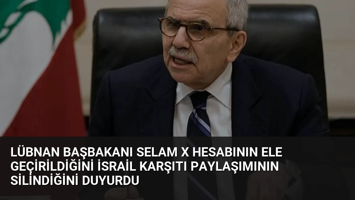 Lübnan Başbakanı Selam X Hesabının Ele Geçirildiğini İsrail Karşıtı Paylaşımının Silindiğini Duyurdu