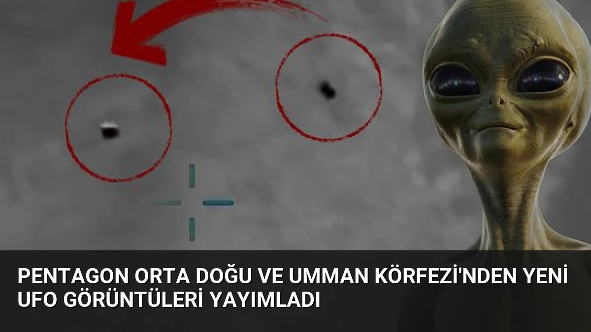 Pentagon Orta Doğu ve Umman Körfezi’nden Yeni UFO Görüntüleri Yayımladı